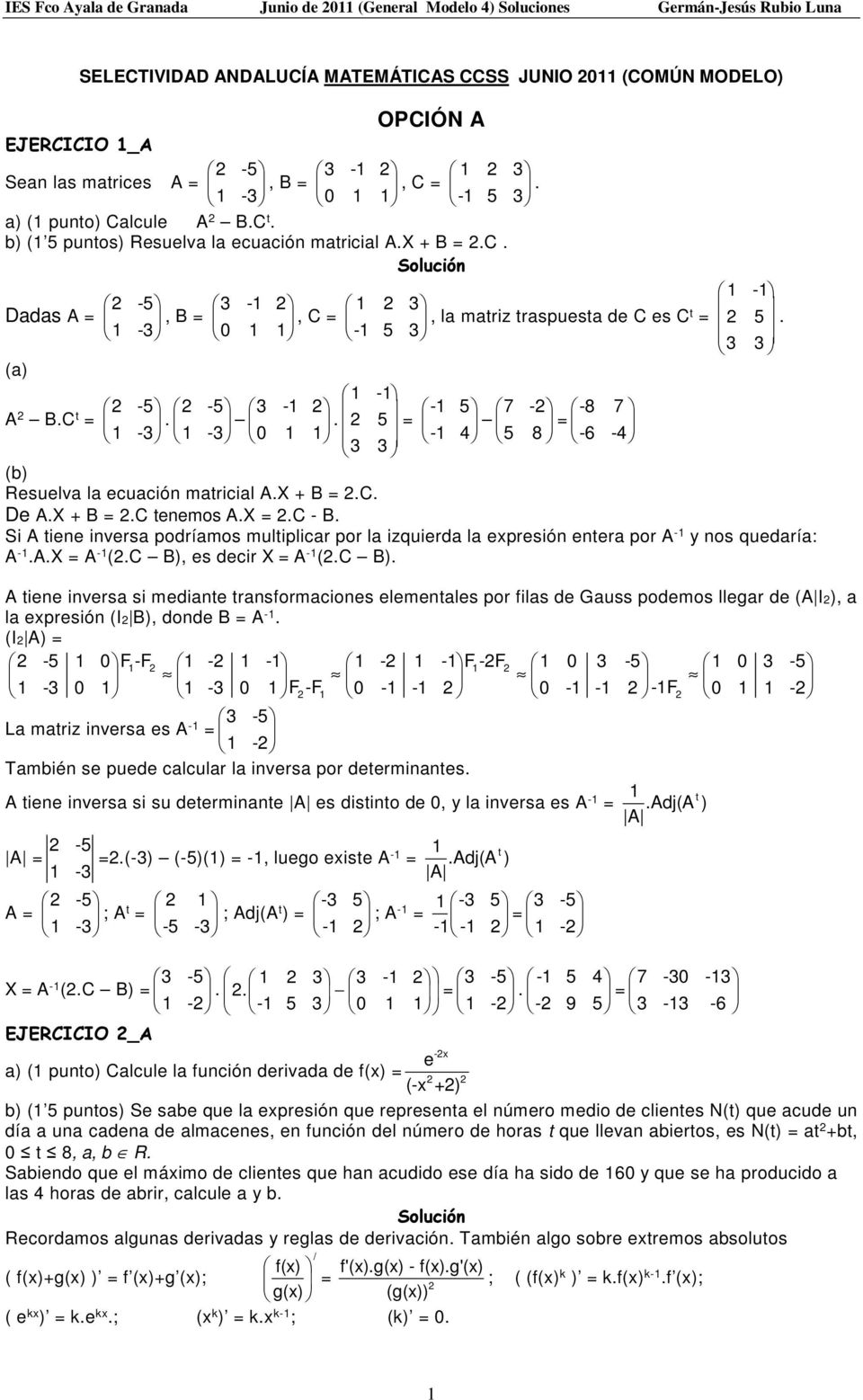 -1 5 5 = 3 3-1 4 7-5 8 = -8 7-6 -4 Resuelva la ecuació matricial A.X + B =.C. De A.X + B =.C teemos A.X =.C - B.