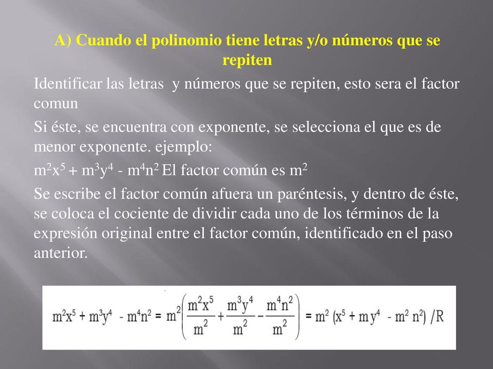 ejemplo: m 2 x 5 + m 3 y 4 - m 4 n 2 El factor común es m 2 Se escribe el factor común afuera un paréntesis, y dentro de