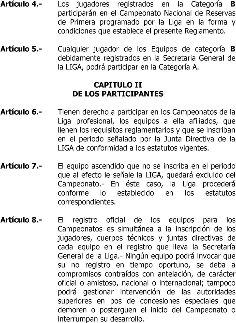 Artículo 5.- Cualquier jugador de los Equipos de categoría B debidamente registrados en la Secretaria General de la LIGA, podrá participar en la Categoría A.