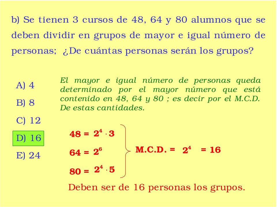 A) 4 B) 8 C) 12 D) 16 E) 24 El mayor e igual número de personas queda determinado por el mayor número