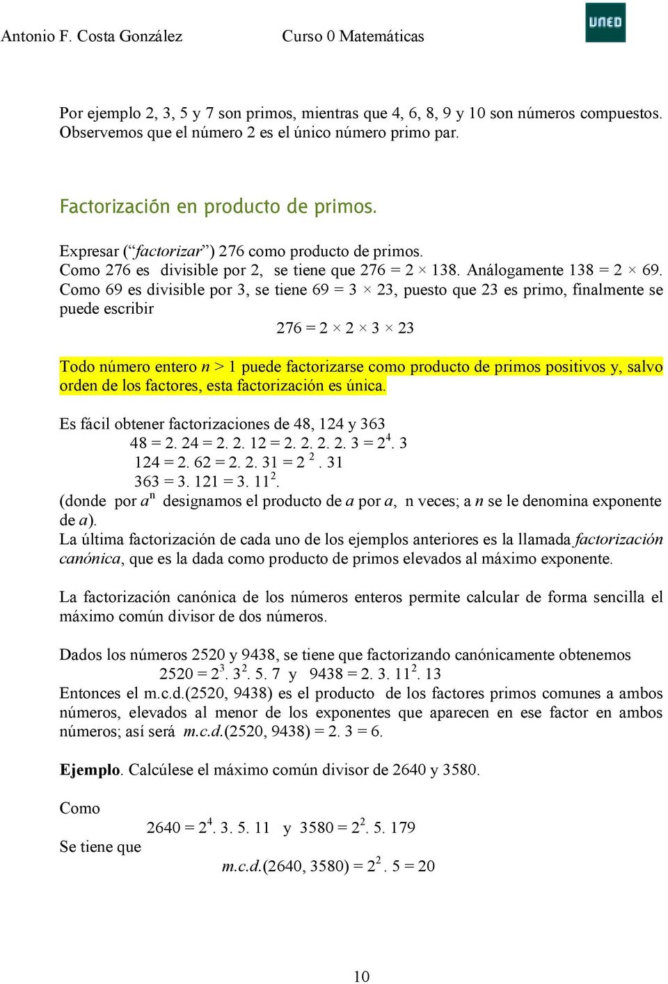 Como 69 es divisible por 3, se tiene 69 = 3 23, puesto que 23 es primo, finalmente se puede escribir 276 = 2 2 3 23 Todo número entero n > 1 puede factorizarse como producto de primos positivos y,