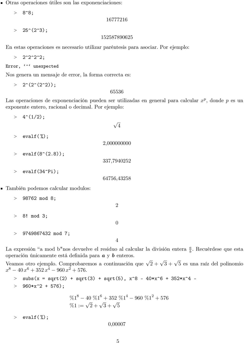 x p, donde p es un exponente entero, racional o decimal. Por ejemplo: > 4^(1/2); 4 > evalf(8^(2.