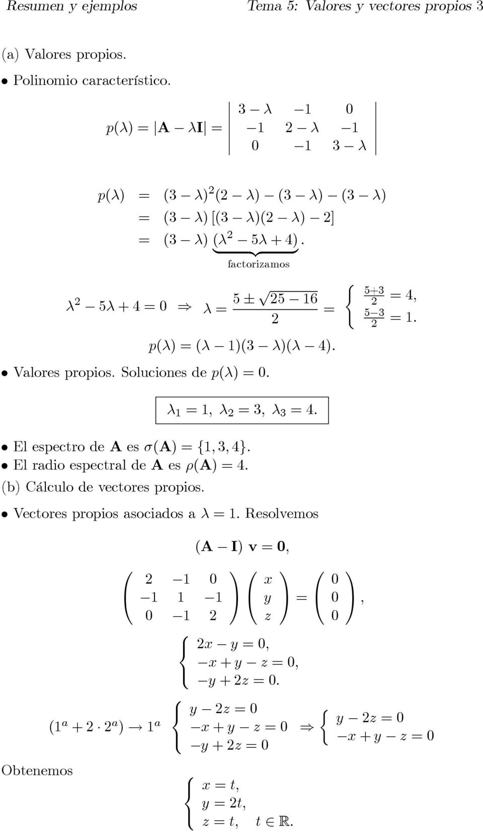 p(λ) ( 5+3 4 5 3 λ λ 3 λ 3 4 El espectro de A es σ(a) { 3 4} El radio espectral de A es ρ(a) 4 (b) Cálculo de vectores propios