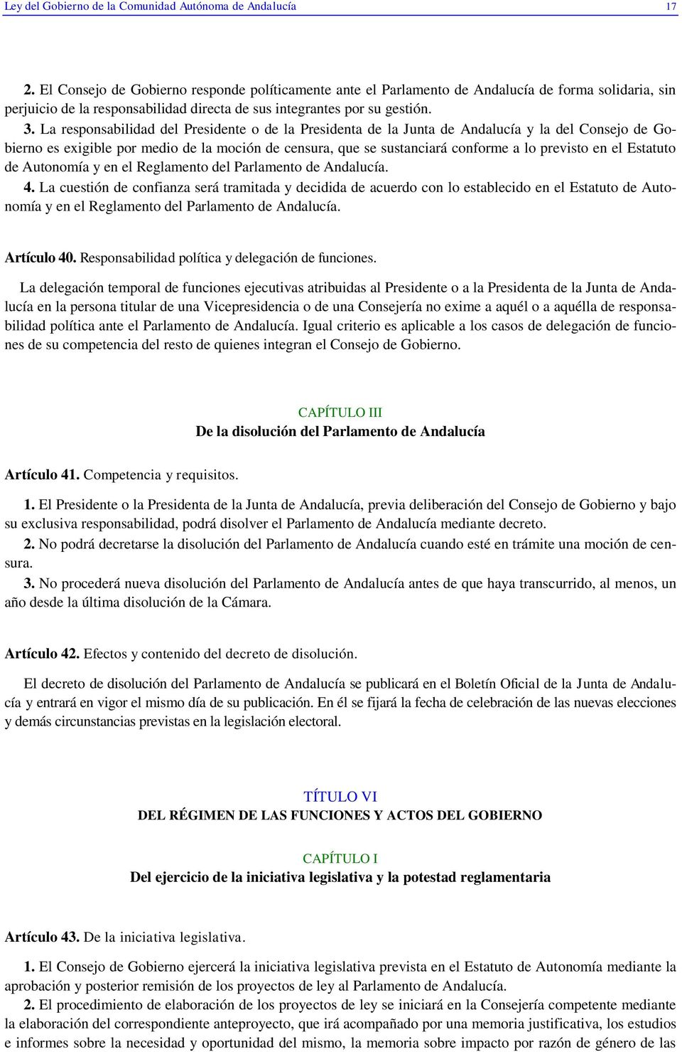 La responsabilidad del Presidente o de la Presidenta de la Junta de Andalucía y la del Consejo de Gobierno es exigible por medio de la moción de censura, que se sustanciará conforme a lo previsto en