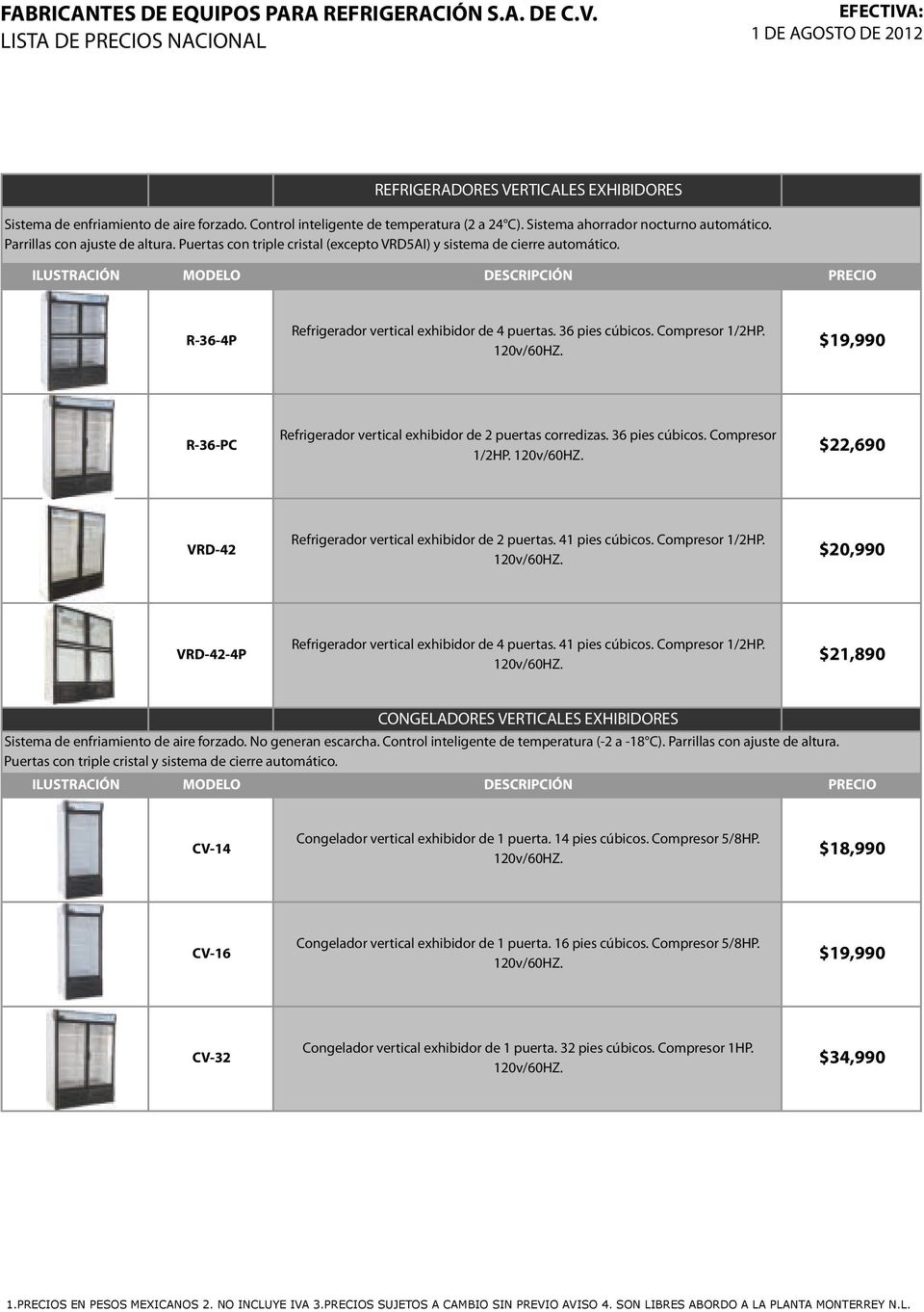 $19,990 R-36-PC Refrigerador vertical exhibidor de 2 puertas corredizas. 36 pies cúbicos. Compresor 1/2HP. $22,690 VRD-42 Refrigerador vertical exhibidor de 2 puertas. 41 pies cúbicos.