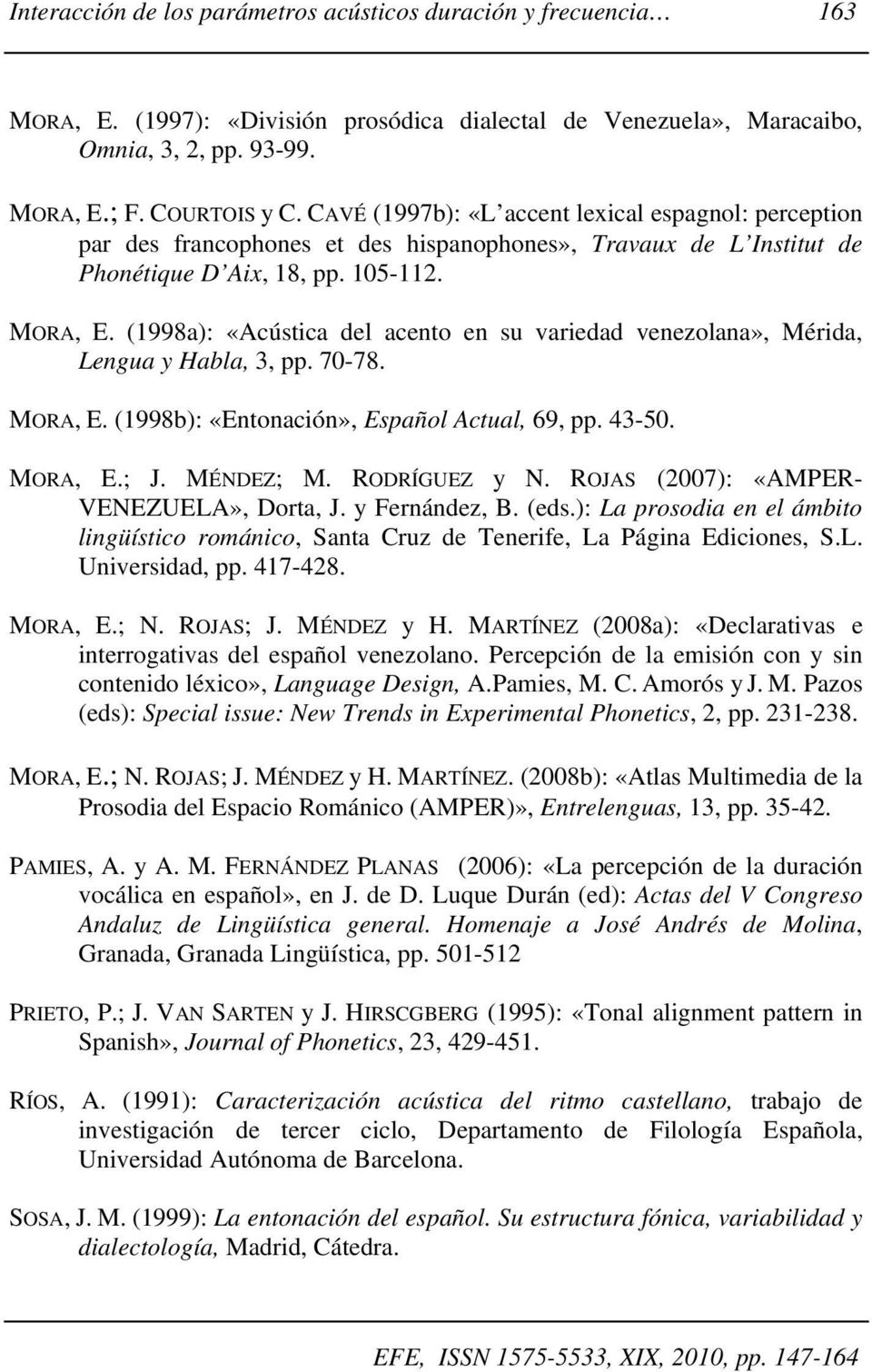 (1998a): «Acústica del acento en su variedad venezolana», Mérida, Lengua y Habla, 3, pp. 70-78. MORA, E. (1998b): «Entonación», Español Actual, 69, pp. 43-50. MORA, E.; J. MÉNDEZ; M. RODRÍGUEZ y N.