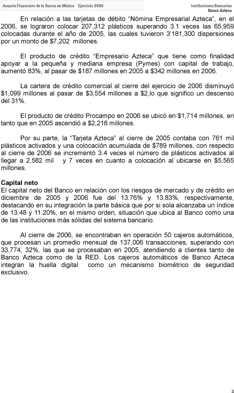 El producto de crédito Empresario Azteca que tiene como finalidad apoyar a la pequeña y mediana empresa (Pymes) con capital de trabajo, aumentó 83%, al pasar de $187 millones en 2005 a $342 millones