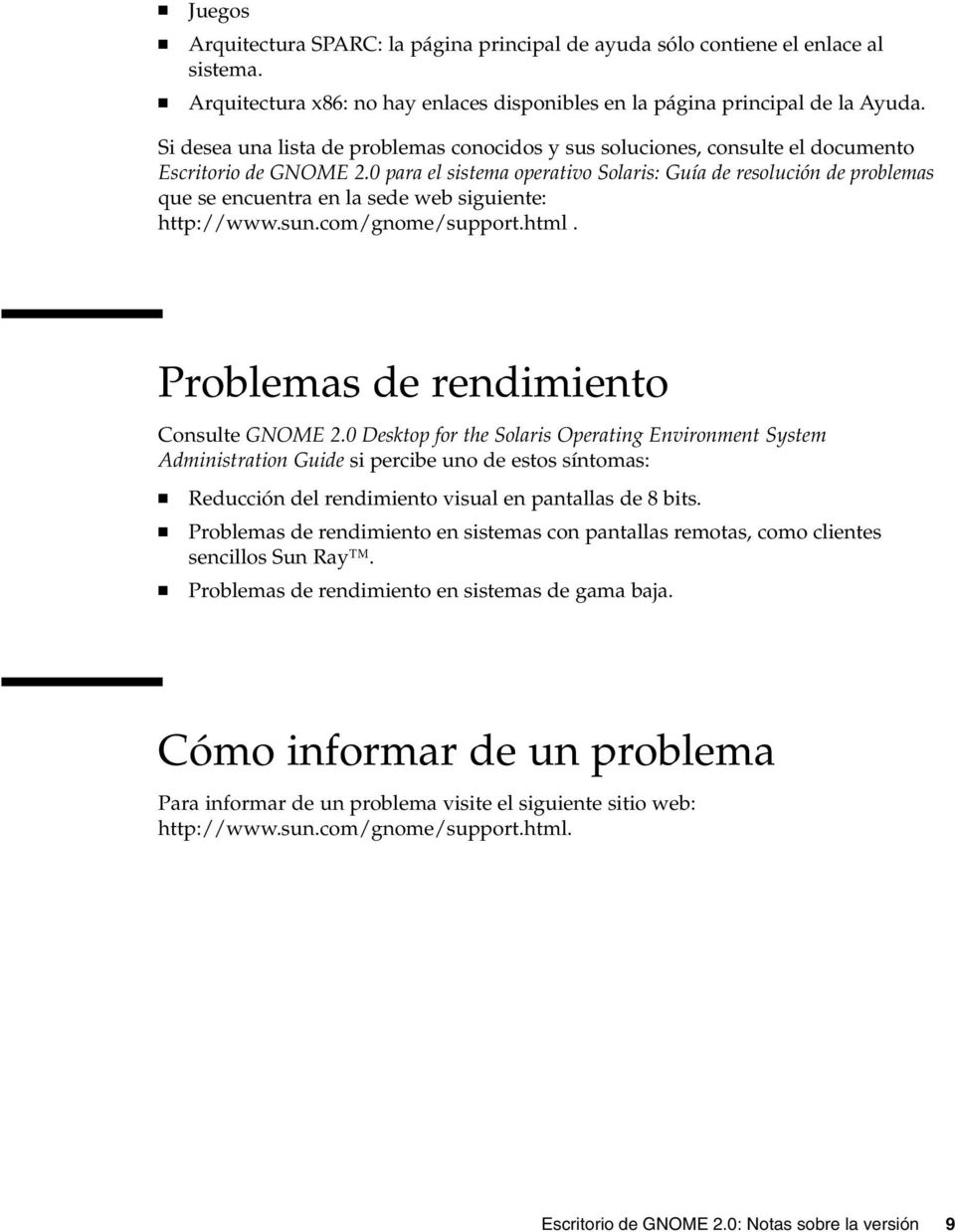 0 para el sistema operativo Solaris: Guía de resolución de problemas que se encuentra en la sede web siguiente: http://www.sun.com/gnome/support.html. Problemas de rendimiento Consulte GNOME 2.