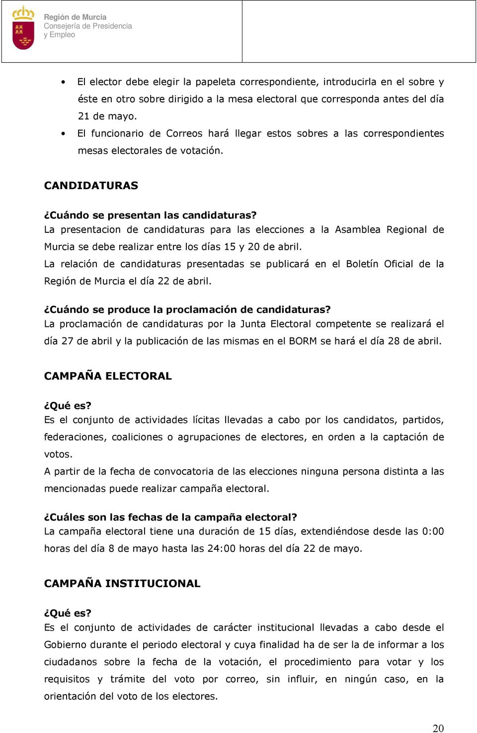 La presentacion de candidaturas para las elecciones a la Asamblea Regional de Murcia se debe realizar entre los días 15 y 20 de abril.