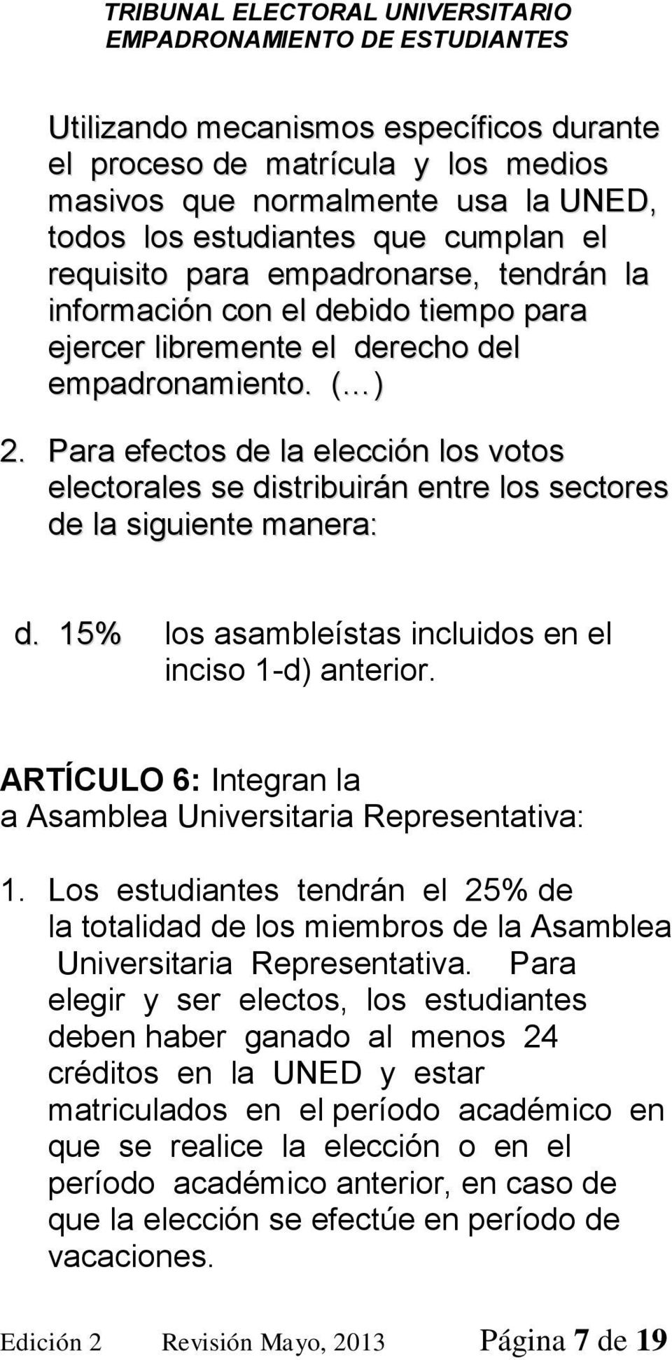 Para efectos de la elección los votos electorales se distribuirán entre los sectores de la siguiente manera: d. 15% los asambleístas incluidos en el inciso 1 d) anterior.