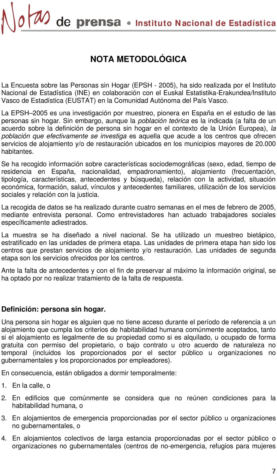 La EPSH 2005 es una investigación por muestreo, pionera en España en el estudio de las personas sin hogar.