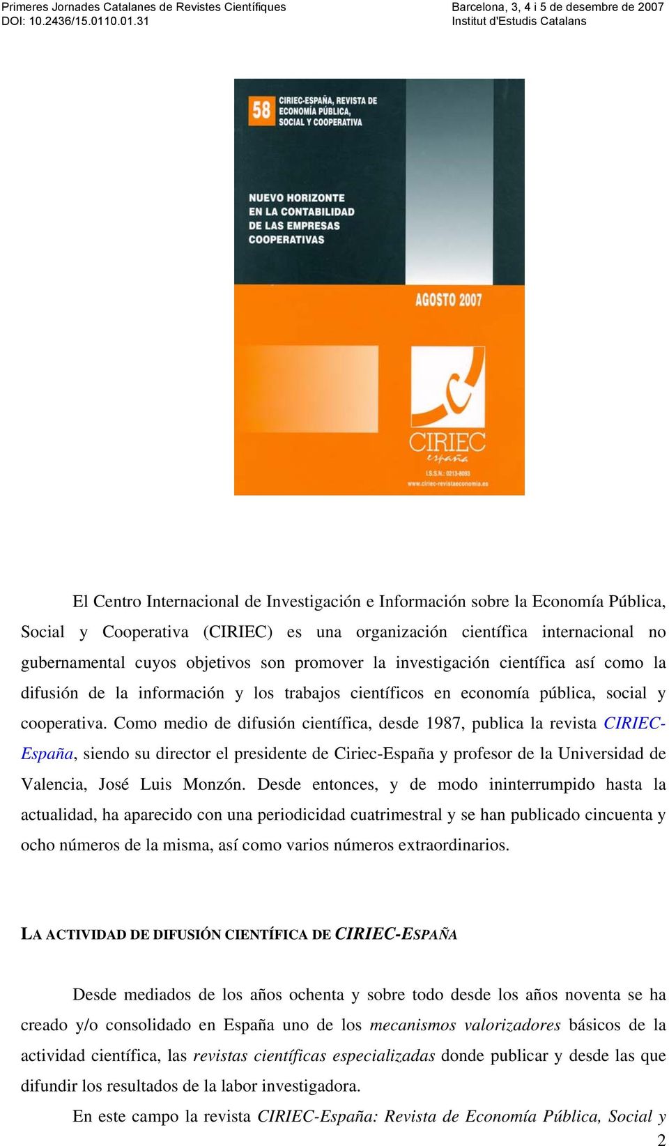 Como medio de difusión científica, desde 1987, publica la revista CIRIEC- España, siendo su director el presidente de Ciriec-España y profesor de la Universidad de Valencia, José Luis Monzón.