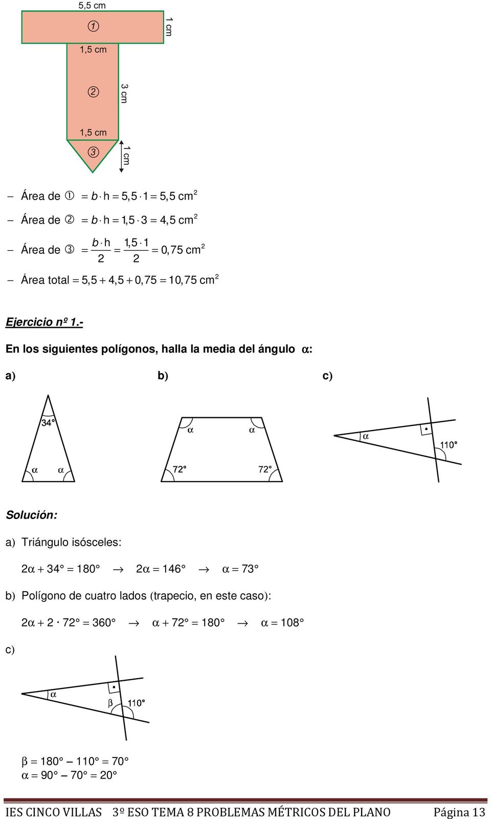 - En los siguientes polígonos, halla la media del ángulo α: a) b) c) a) Triángulo isósceles: α + 34 = 180 α = 146 α