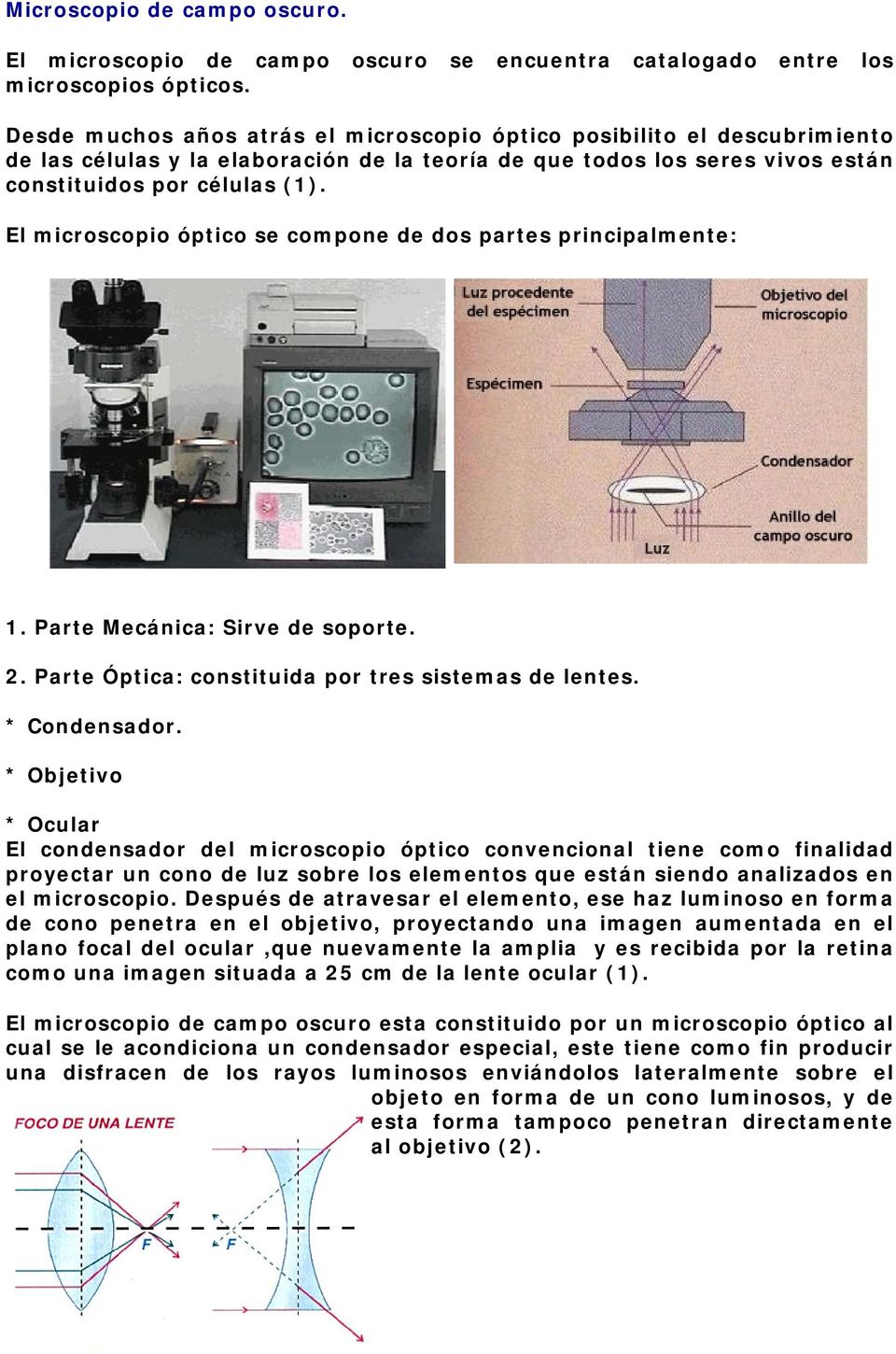 El microscopio óptico se compone de dos partes principalmente: 1. Parte Mecánica: Sirve de soporte. 2. Parte Óptica: constituida por tres sistemas de lentes. * Condensador.