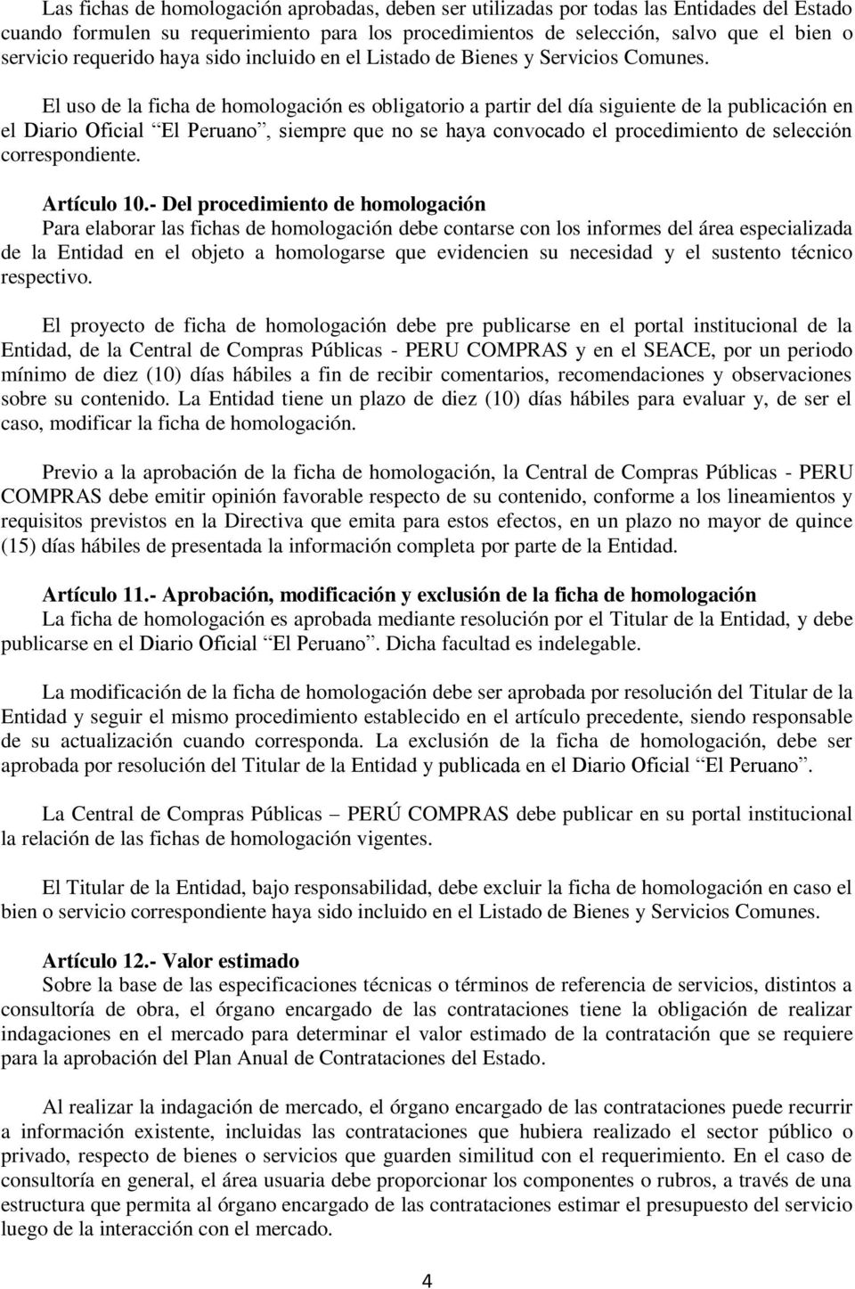El uso de la ficha de homologación es obligatorio a partir del día siguiente de la publicación en el Diario Oficial El Peruano, siempre que no se haya convocado el procedimiento de selección