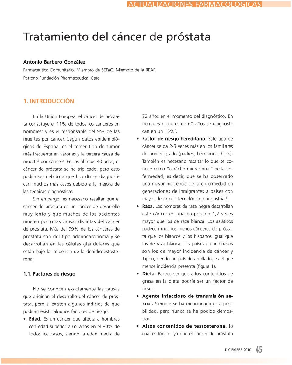 Según datos epidemiológicos de España, es el tercer tipo de tumor más frecuente en varones y la tercera causa de muerte 2 por cáncer 2.