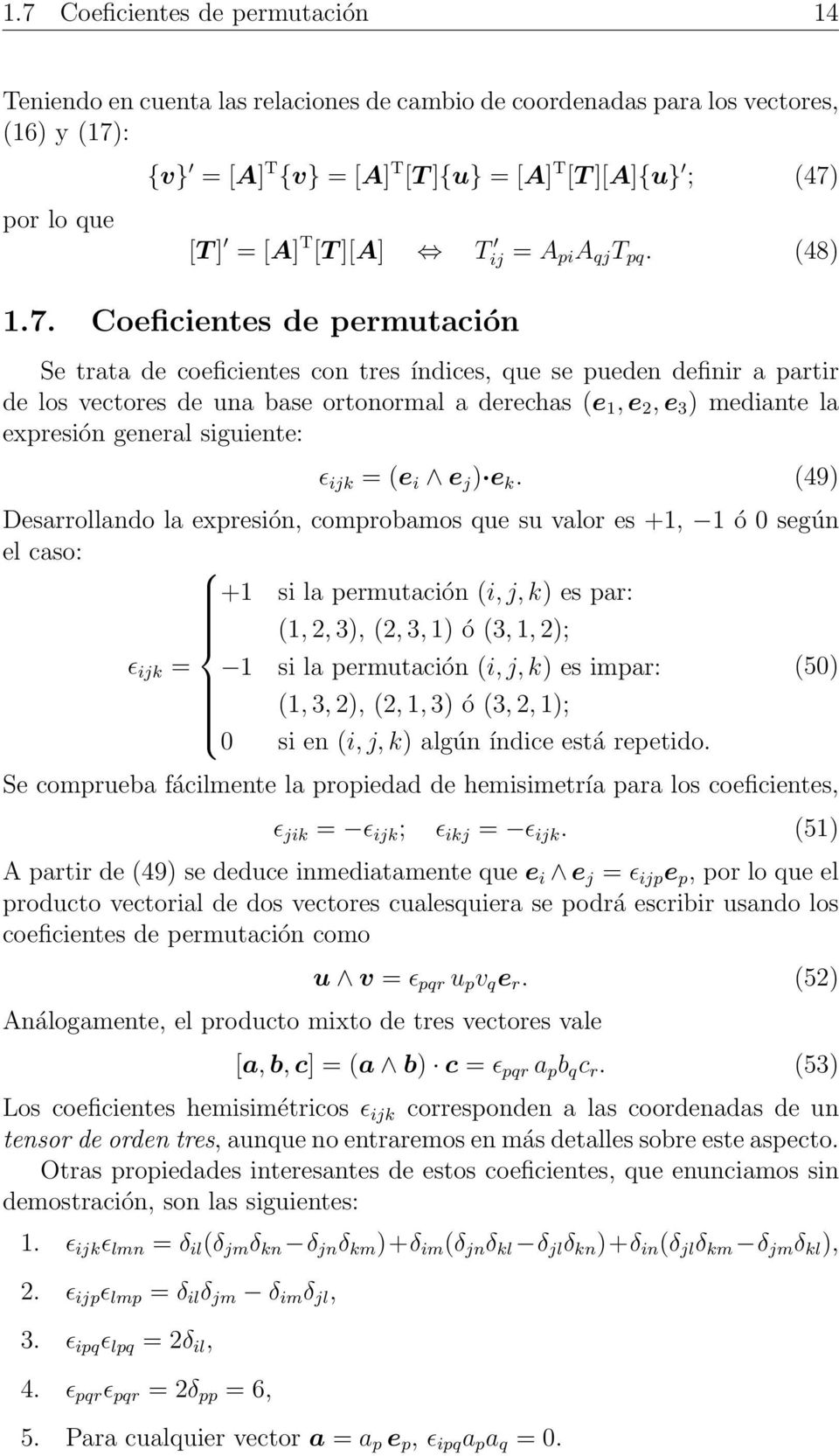 Coeficientes de permutación Se trata de coeficientes con tres índices, que se pueden definir a partir de los vectores de una base ortonormal a derechas (e 1, e 2, e 3 ) mediante la expresión general