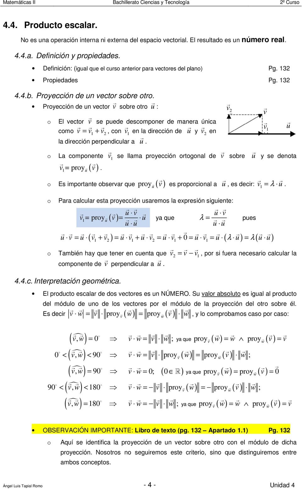Proyección de un ector sobre otro u : o El ector se puede descomponer de manera única como = 1 +, con 1 en la dirección de u y en 1 u la dirección perpendicular a u. o La componente 1 1= proy u ( ).