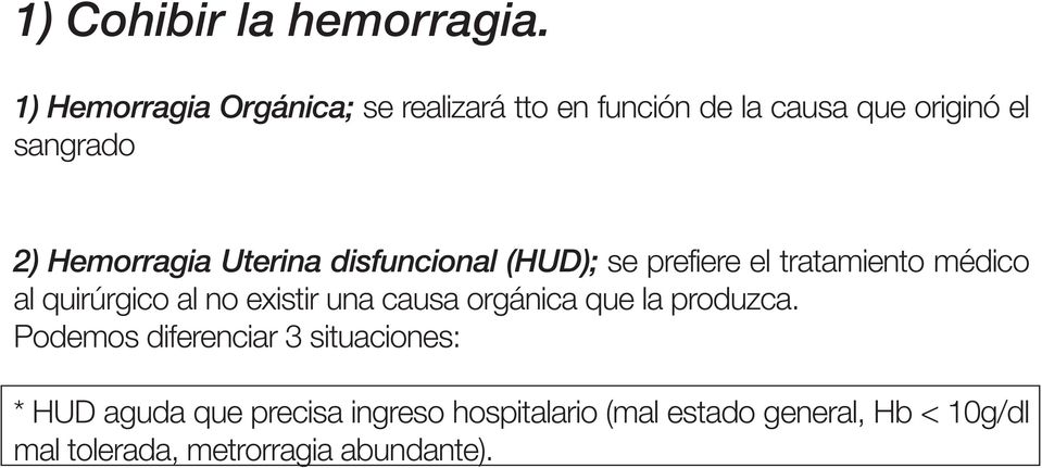 Hemorragia Uterina disfuncional (HUD); se prefiere el tratamiento médico al quirúrgico al no existir