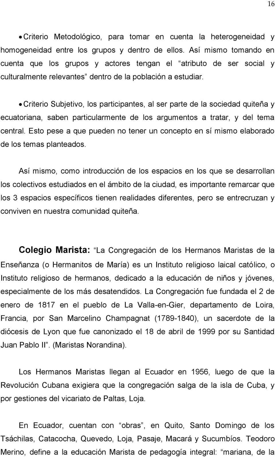 Criterio Subjetivo, los participantes, al ser parte de la sociedad quiteña y ecuatoriana, saben particularmente de los argumentos a tratar, y del tema central.