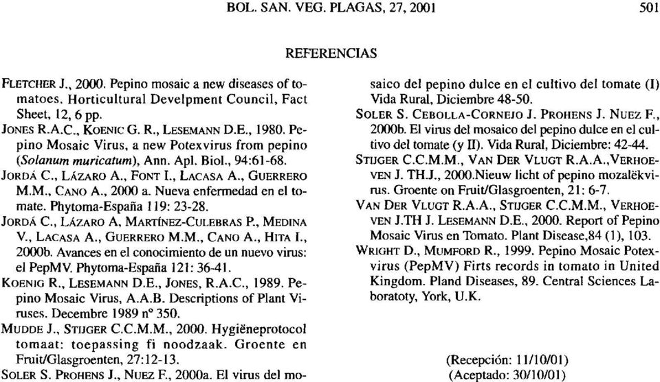 Phytoma-España 119: 23-28. JORDÁ C, LÁZARO A, MARTÍNEZ-CULEBRAS P., MEDINA V., LACASA A., GUERRERO M.M., CANO A., HITA I., 2000b. Avances en el conocimiento de un nuevo virus: el PepMV.