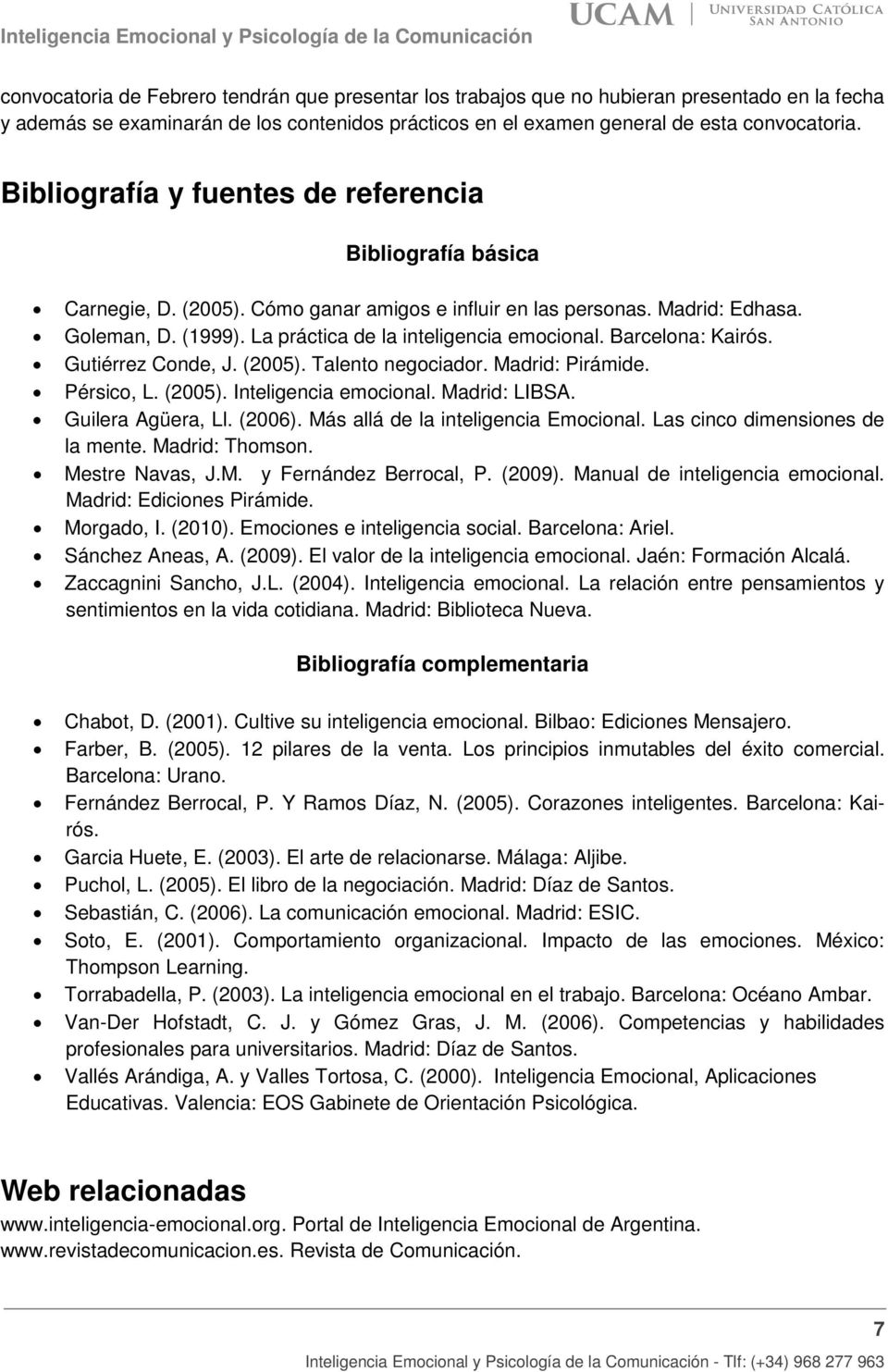 Barcelona: Kairós. Gutiérrez Conde, J. (2005). Talento negociador. Madrid: Pirámide. Pérsico, L. (2005). Inteligencia emocional. Madrid: LIBSA. Guilera Agüera, Ll. (2006).