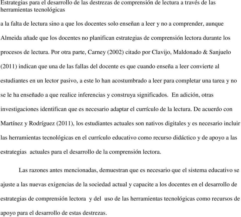 Por otra parte, Carney (2002) citado por Clavijo, Maldonado & Sanjuelo (2011) indican que una de las fallas del docente es que cuando enseña a leer convierte al estudiantes en un lector pasivo, a
