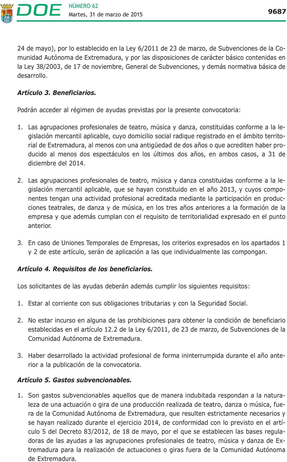 Las agrupaciones profesionales de teatro, música y danza, constituidas conforme a la legislación mercantil aplicable, cuyo domicilio social radique registrado en el ámbito territorial de Extremadura,