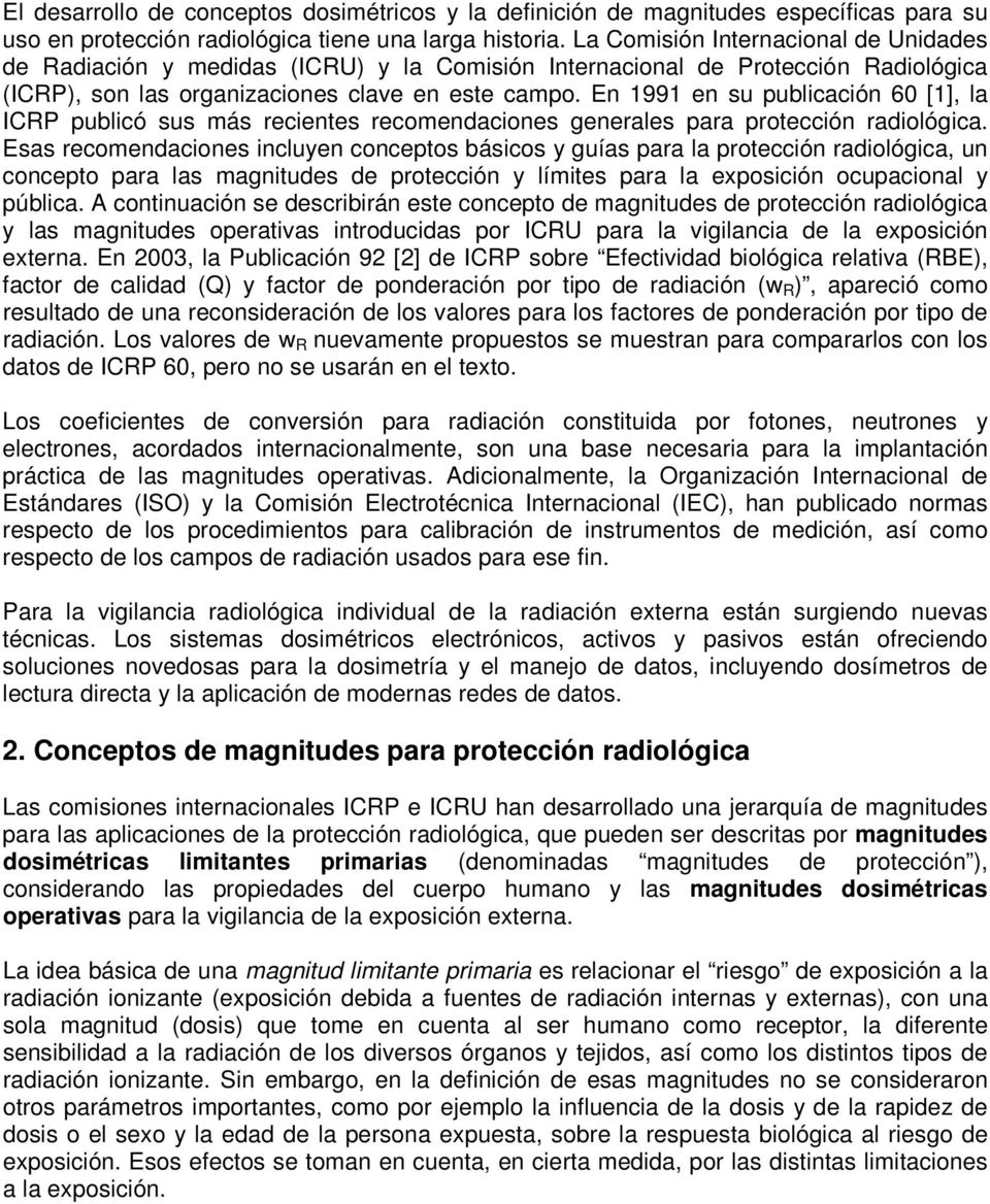 En 1991 en su publicación 60 [1], la ICRP publicó sus más recientes recomendaciones generales para protección radiológica.