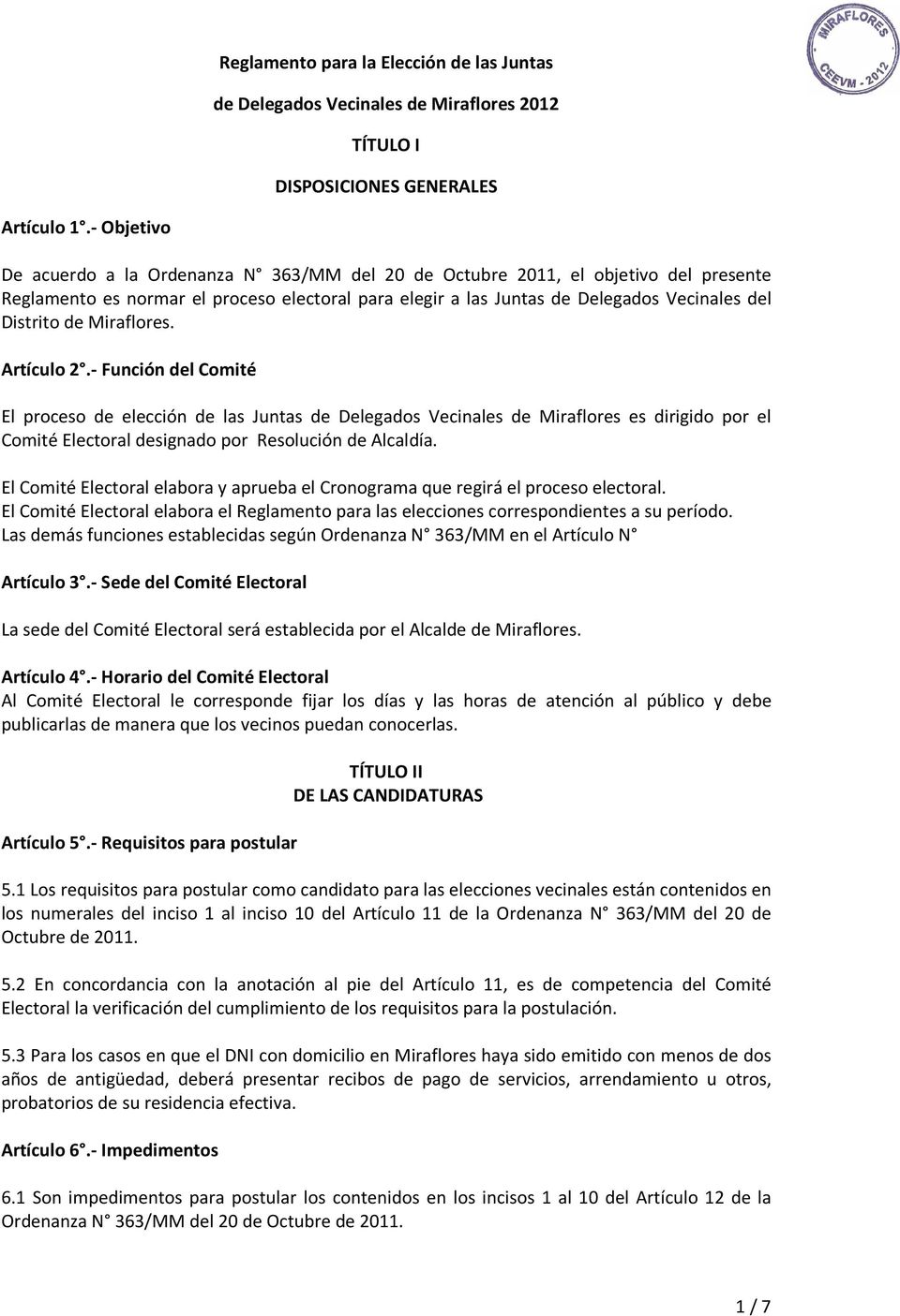de Miraflores. Artículo 2.- Función del Comité El proceso de elección de las Juntas de Delegados Vecinales de Miraflores es dirigido por el Comité Electoral designado por Resolución de Alcaldía.
