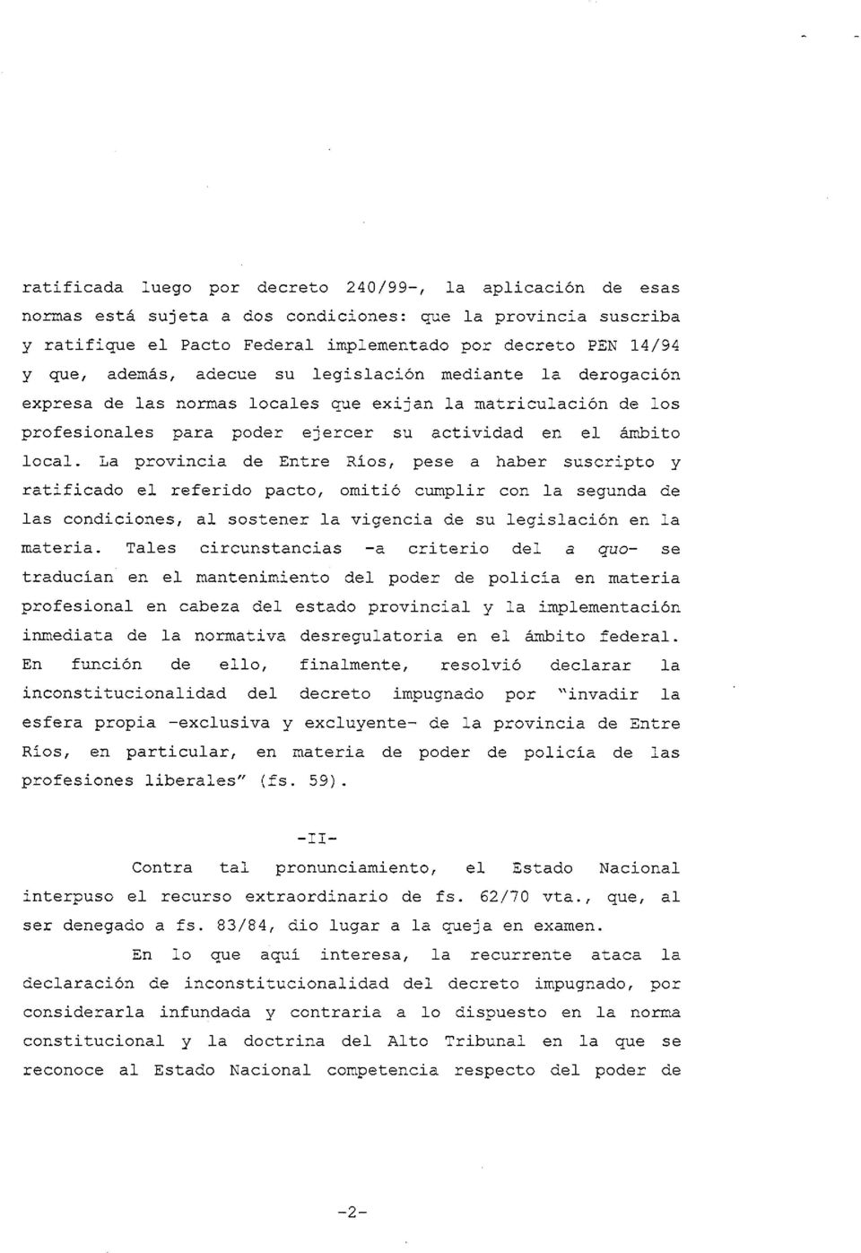 La provincia de Entre Rios, pese a haber suscripto y ratificado el referido pacto, omitió cumplir con la segunda de las condiciones, al sostener la vigencia de su legislación en la materia.