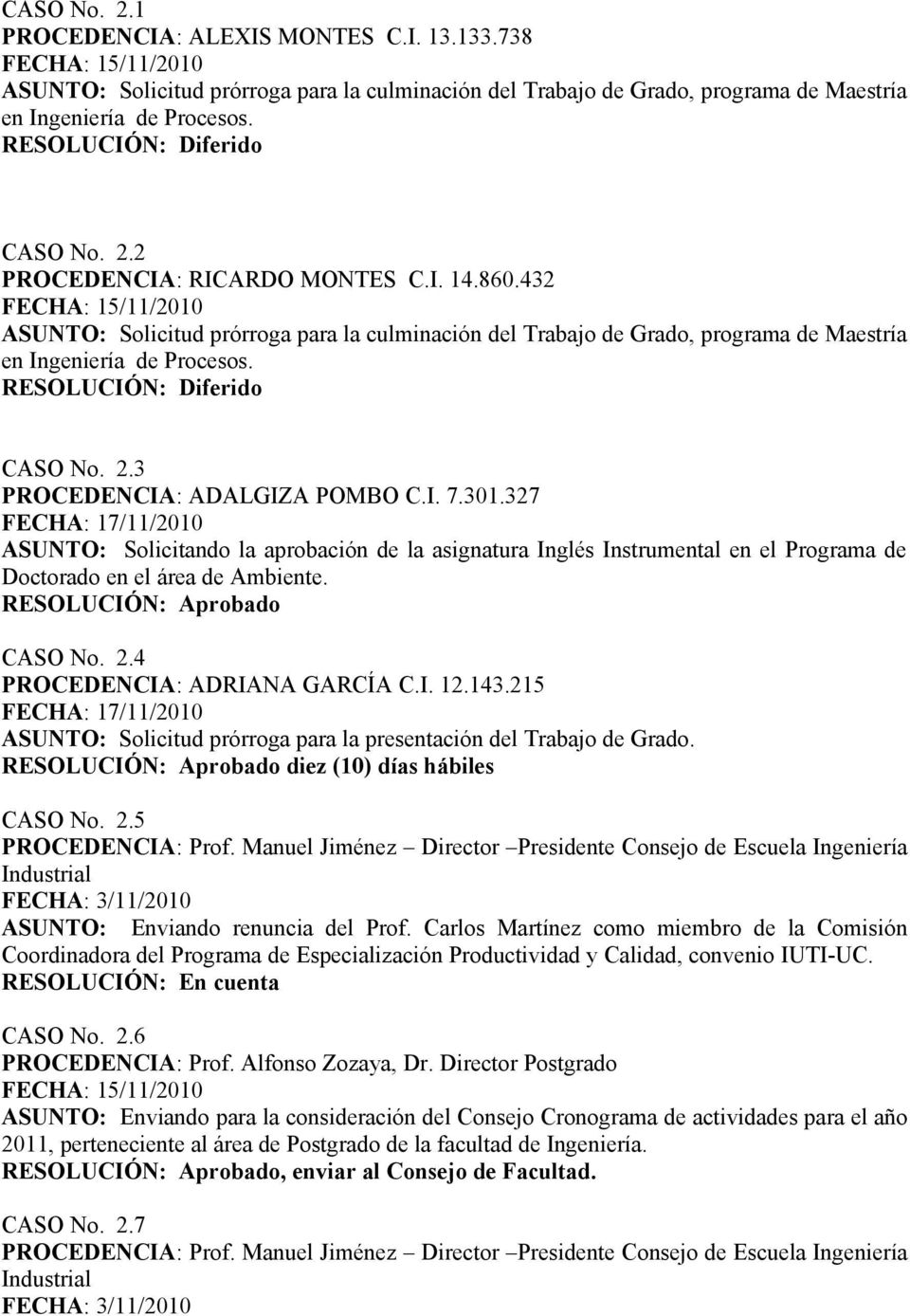 RESOLUCIÓN: Diferido CASO No. 2.3 PROCEDENCIA: ADALGIZA POMBO C.I. 7.301.327 ASUNTO: Solicitando la aprobación de la asignatura Inglés Instrumental en el Programa de Doctorado en el área de Ambiente.