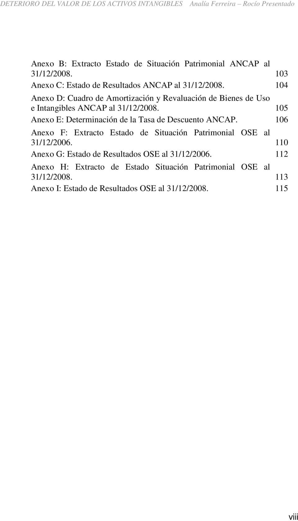 105 Anexo E: Determinación de la Tasa de Descuento ANCAP. 106 Anexo F: Extracto Estado de Situación Patrimonial OSE al 31/12/2006.