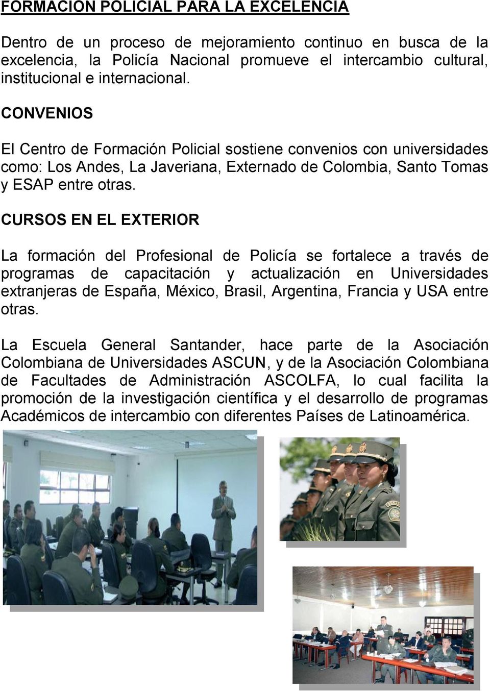 CURSOS EN EL EXTERIOR La formación del Profesional de Policía se fortalece a través de programas de capacitación y actualización en Universidades extranjeras de España, México, Brasil, Argentina,