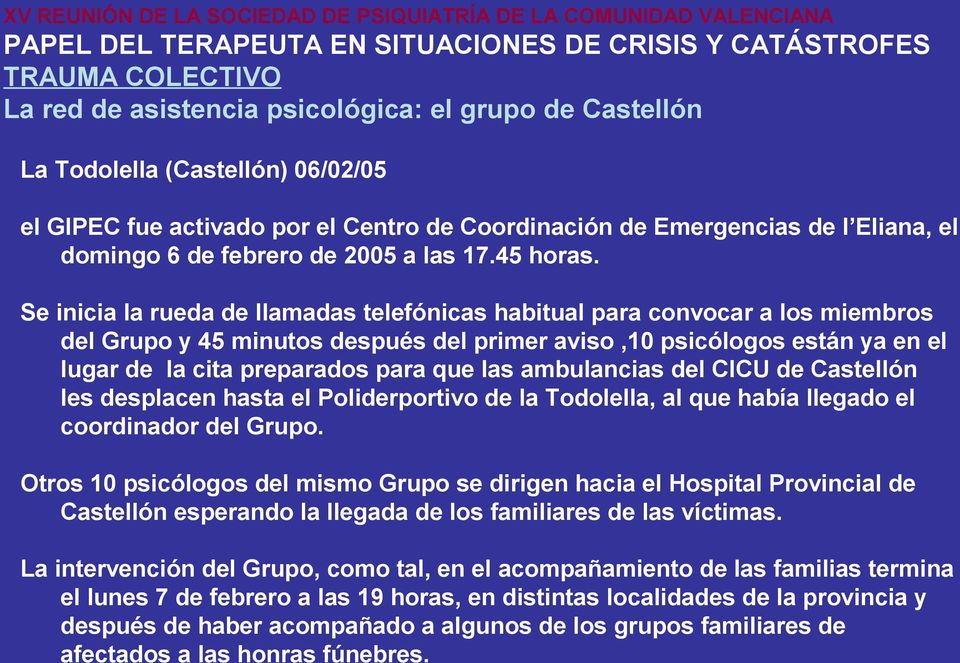ambulancias del CICU de Castellón les desplacen hasta el Poliderportivo de la Todolella, al que había llegado el coordinador del Grupo.