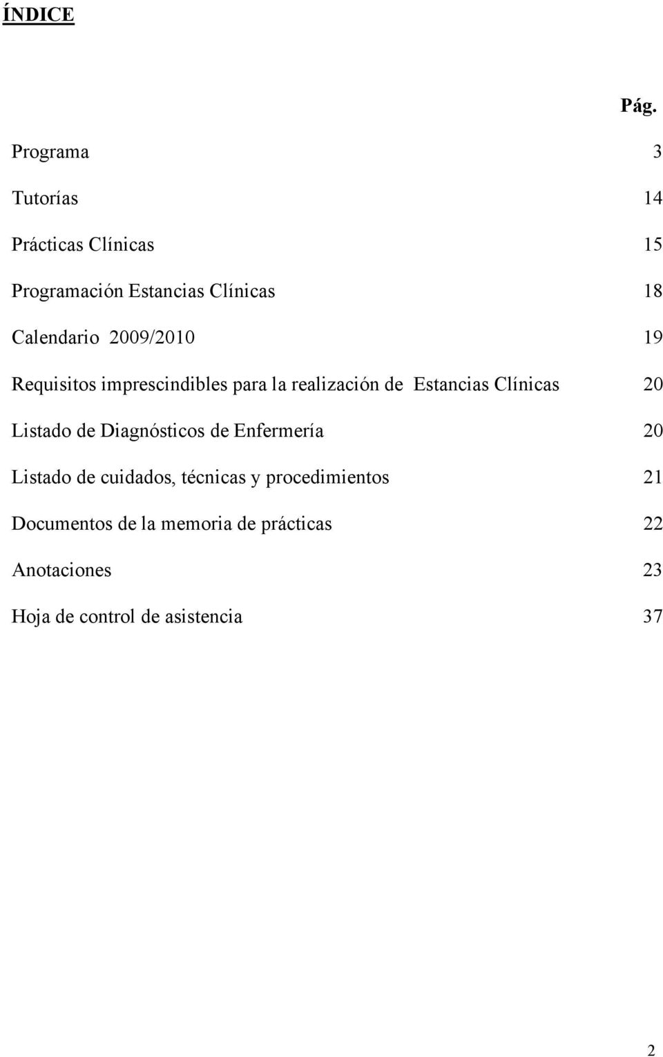 2009/2010 19 Requisitos imprescindibles para la realización de Estancias Clínicas 20 Listado