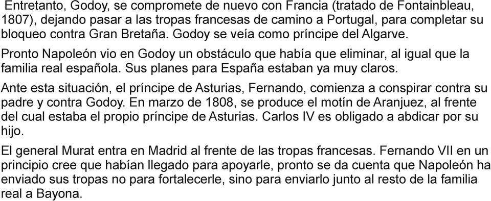 Ante esta situación, el príncipe de Asturias, Fernando, comienza a conspirar contra su padre y contra Godoy.