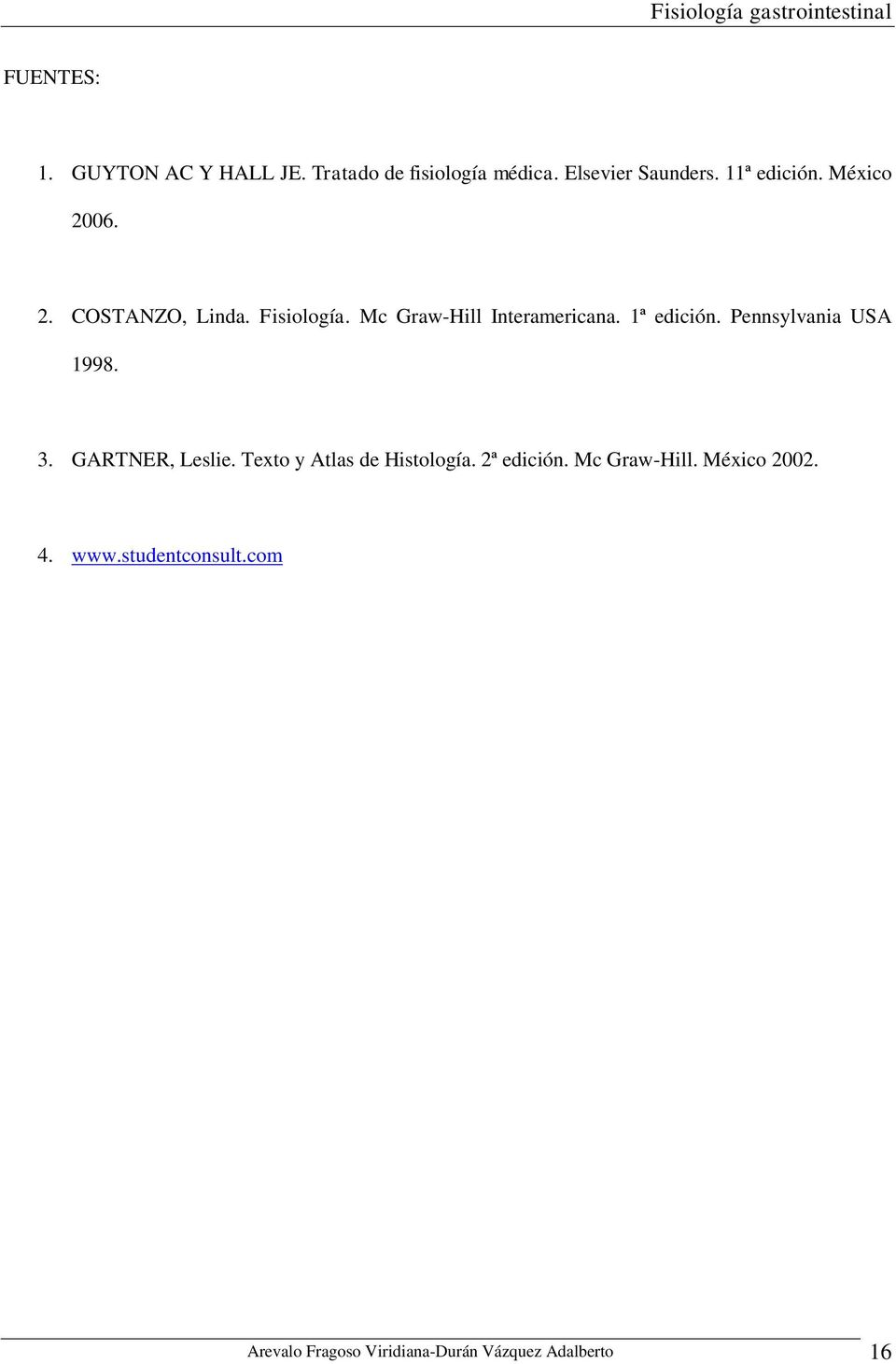 1ª edición. Pennsylvania USA 1998. 3. GARTNER, Leslie. Texto y Atlas de Histología.