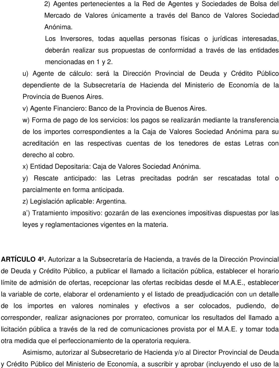 u) Agente de cálculo: será la Dirección Provincial de Deuda y Crédito Público dependiente de la Subsecretaría de Hacienda del Ministerio de Economía de la Provincia de Buenos Aires.