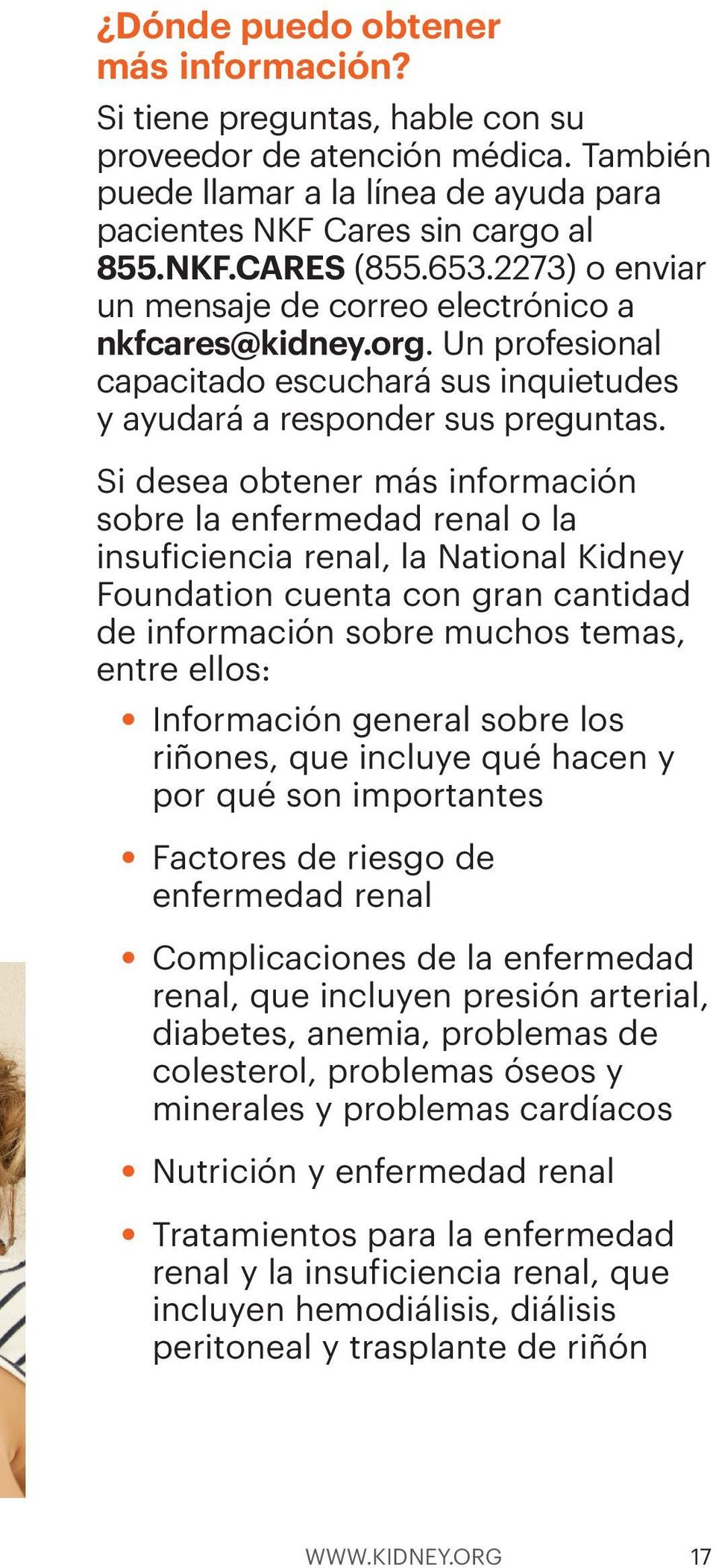 Si desea obtener más información sobre la enfermedad renal o la insuficiencia renal, la National Kidney Foundation cuenta con gran cantidad de información sobre muchos temas, entre ellos: Información