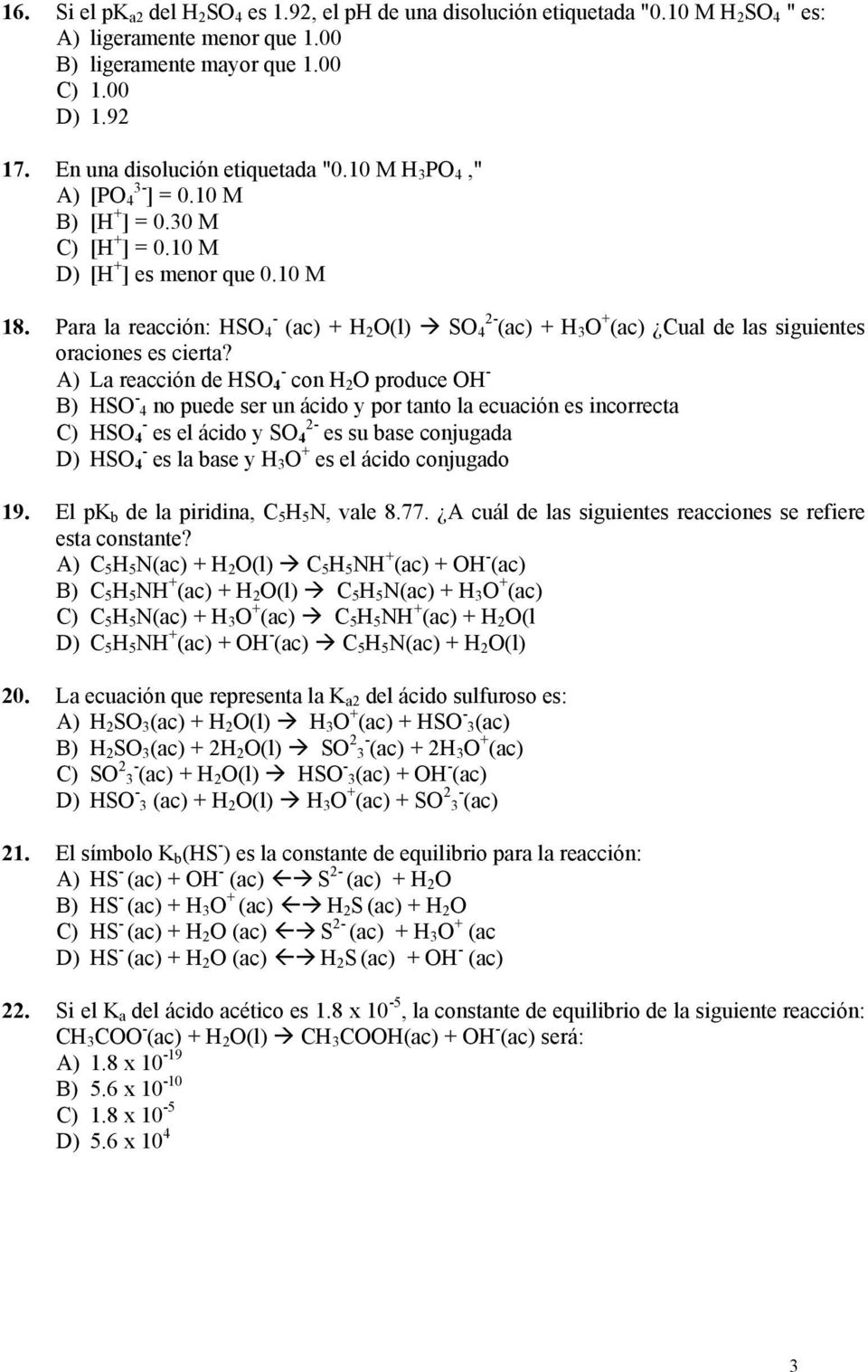 Para la reacción: HSO 4 - (ac) + H 2 O(l) SO 4 2- (ac) + H 3 O + (ac) Cual de las siguientes oraciones es cierta?