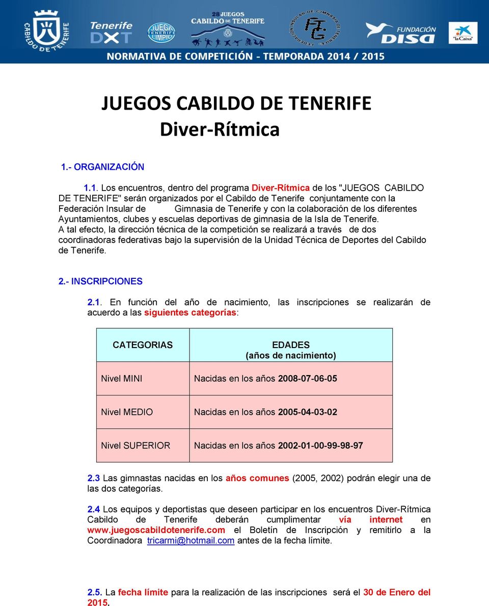 1. Los encuentros, dentro del programa Diver-Rítmica de los "JUEGOS CABILDO DE TENERIFE" serán organizados por el Cabildo de Tenerife conjuntamente con la Federación Insular de Gimnasia de Tenerife y