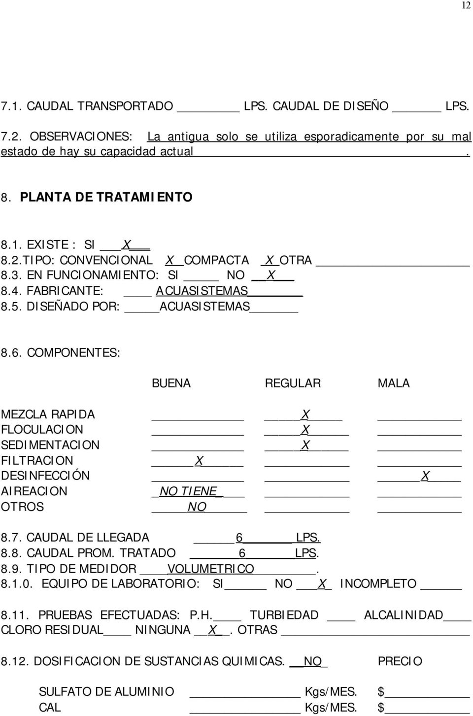 COMPONENTES: BUENA REGULAR MALA MEZCLA RAPIDA X FLOCULACION X SEDIMENTACION X FILTRACION X DESINFECCIÓN X AIREACION _NO TIENE OTROS NO 8.7. CAUDAL DE LLEGADA 6 LPS. 8.8. CAUDAL PROM. TRATADO 6 LPS. 8.9.
