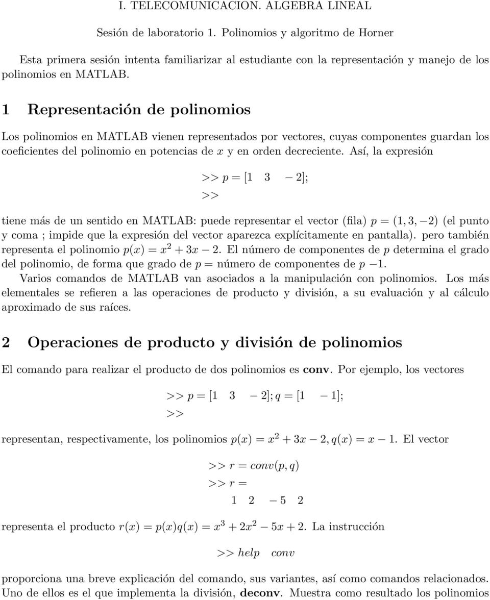 1 Representación de polinomios Los polinomios en MATLAB vienen representados por vectores, cuyas componentes guardan los coeficientes del polinomio en potencias de x y en orden decreciente.