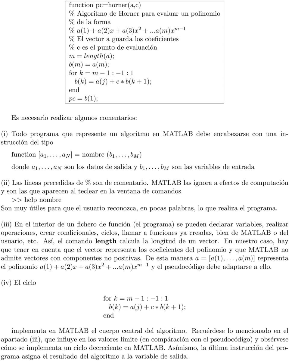 comentarios: (i) Todo programa que represente un algoritmo en MATLAB debe encabezarse con una instrucción del tipo function [a 1,..., a N ] = nombre (b 1,..., b M ) donde a 1,.