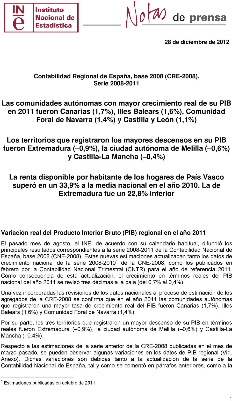 territorios que registraron los mayores descensos en su PIB fueron Extremadura ( 0,9%), la ciudad autónoma de Melilla ( 0,6%) y Castilla-La Mancha ( 0,4%) La renta disponible por habitante de los