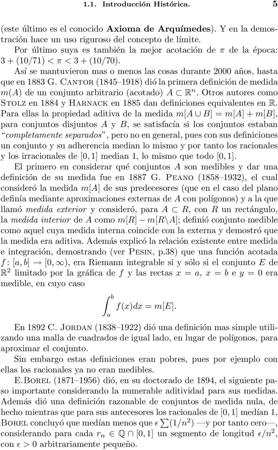 Cantor (1845 1918) dió la primera definición de medida m(a) de un conjunto arbitrario (acotado) A R n. Otros autores como Stolz en 1884 y Harnack en 1885 dan definiciones equivalentes en R.