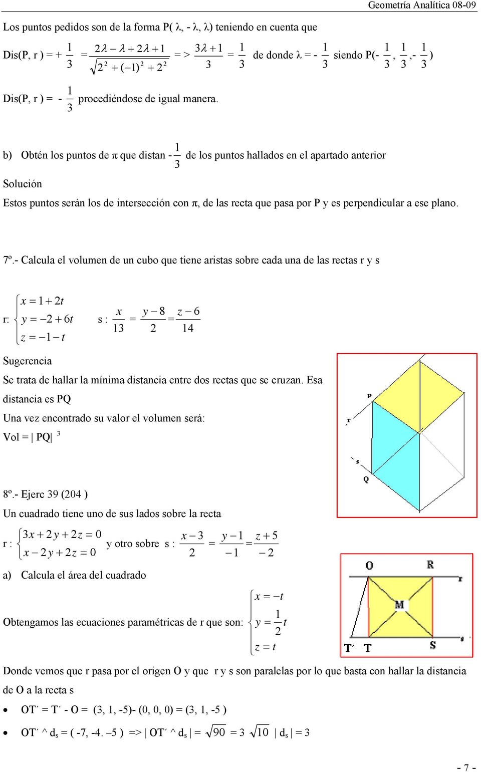 - Calcula el volumen de un cubo que tiene aristas sobre cada una de las rectas r s r: t 6t t x 8 s : 3 6 4 Sugerencia Se trata de hallar la mínima distancia entre dos rectas que se cruan.