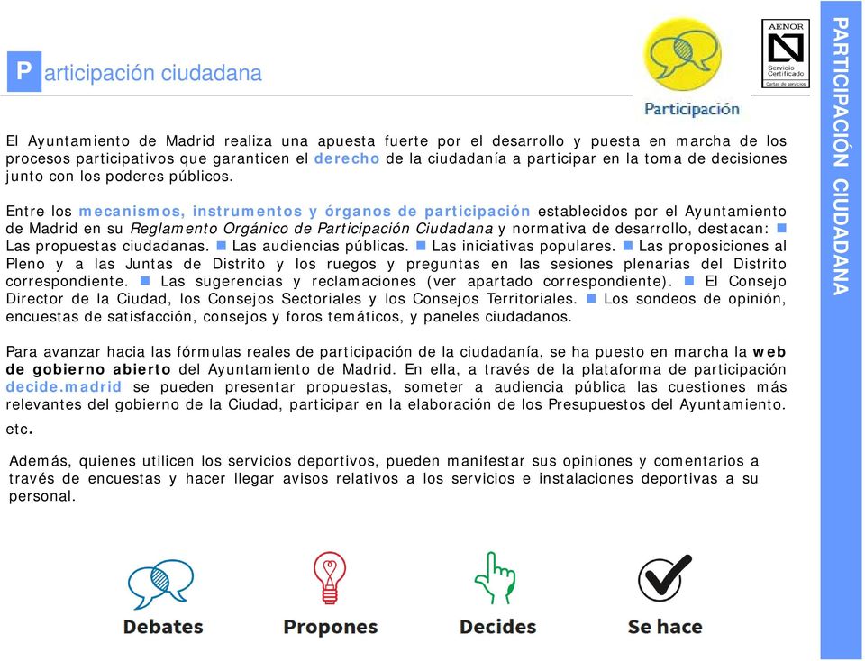 Entre los mecanismos, instrumentos y órganos de participación establecidos por el Ayuntamiento de Madrid en su Reglamento Orgánico de Participación Ciudadana y normativa de desarrollo, destacan: Las