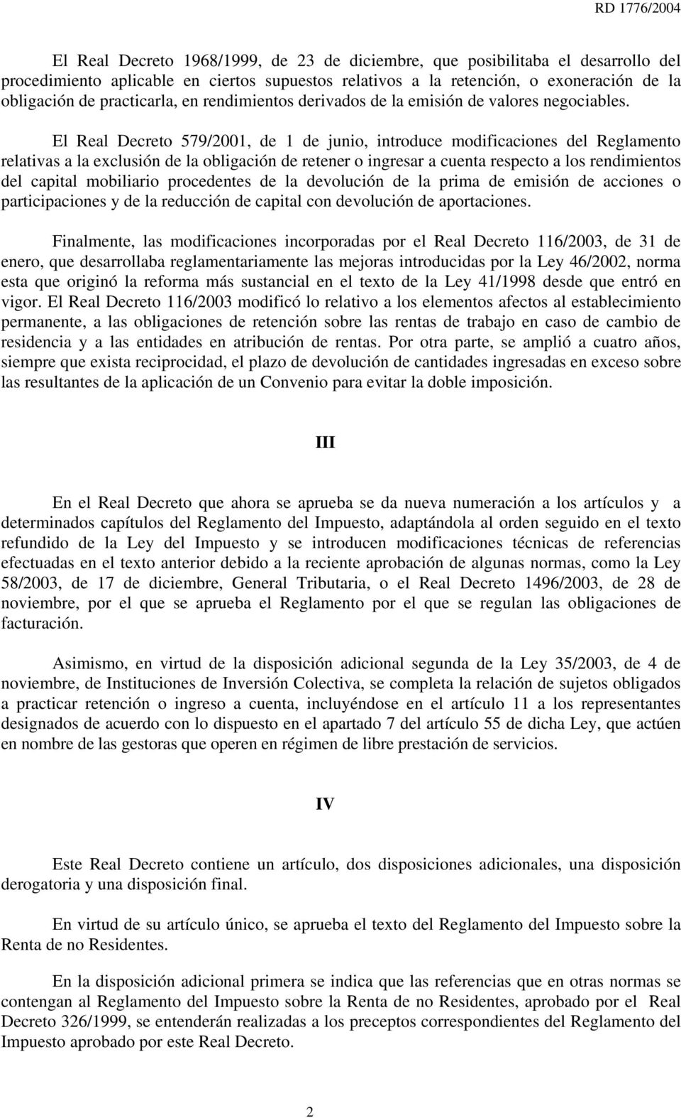 El Real Decreto 579/2001, de 1 de junio, introduce modificaciones del Reglamento relativas a la exclusión de la obligación de retener o ingresar a cuenta respecto a los rendimientos del capital